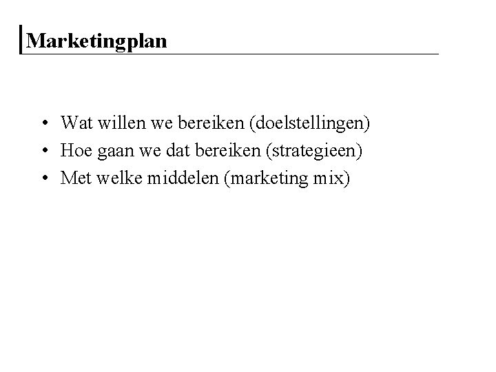 Marketingplan • Wat willen we bereiken (doelstellingen) • Hoe gaan we dat bereiken (strategieen)