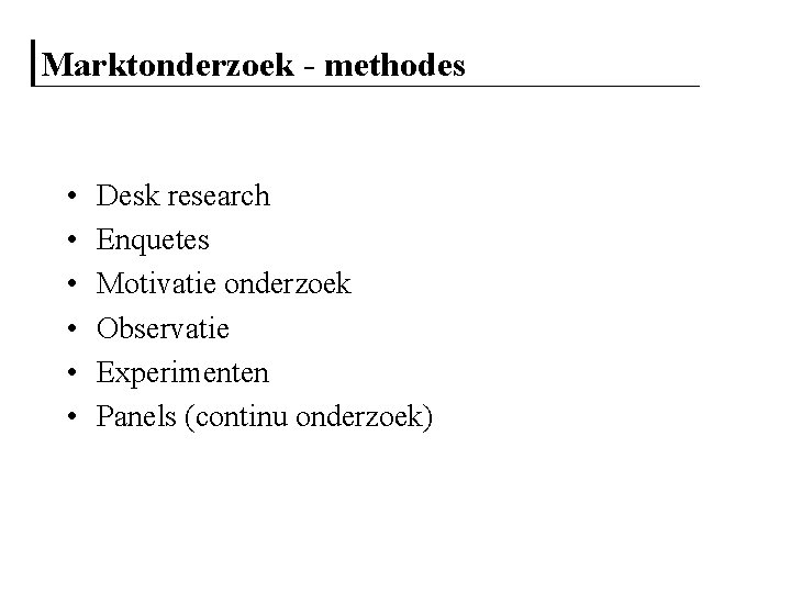 Marktonderzoek - methodes • • • Desk research Enquetes Motivatie onderzoek Observatie Experimenten Panels