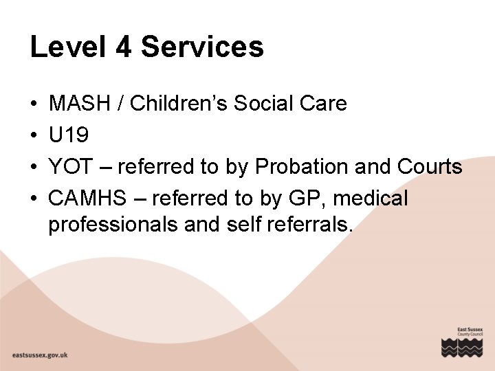 Level 4 Services • • MASH / Children’s Social Care U 19 YOT –