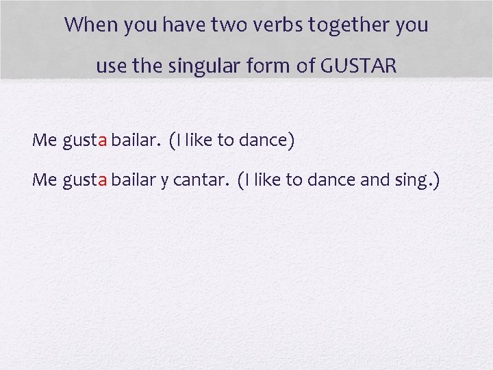 When you have two verbs together you use the singular form of GUSTAR Me