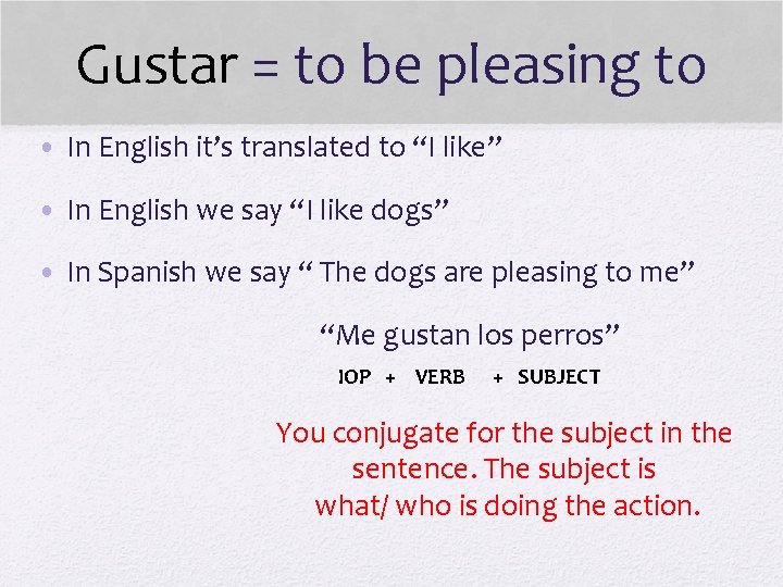 Gustar = to be pleasing to • In English it’s translated to “I like”
