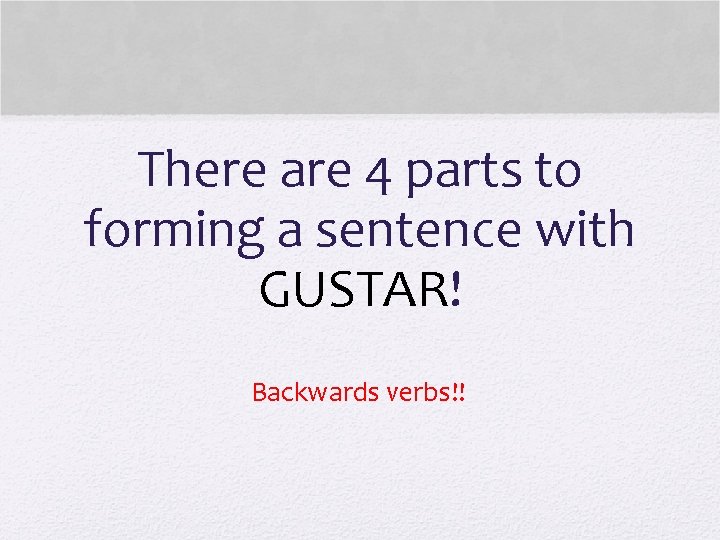 There are 4 parts to forming a sentence with GUSTAR! Backwards verbs!! 