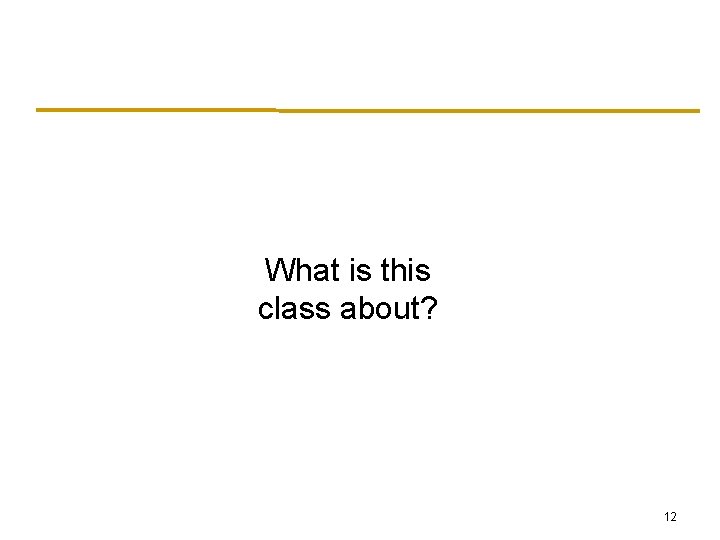 What is this class about? 12 