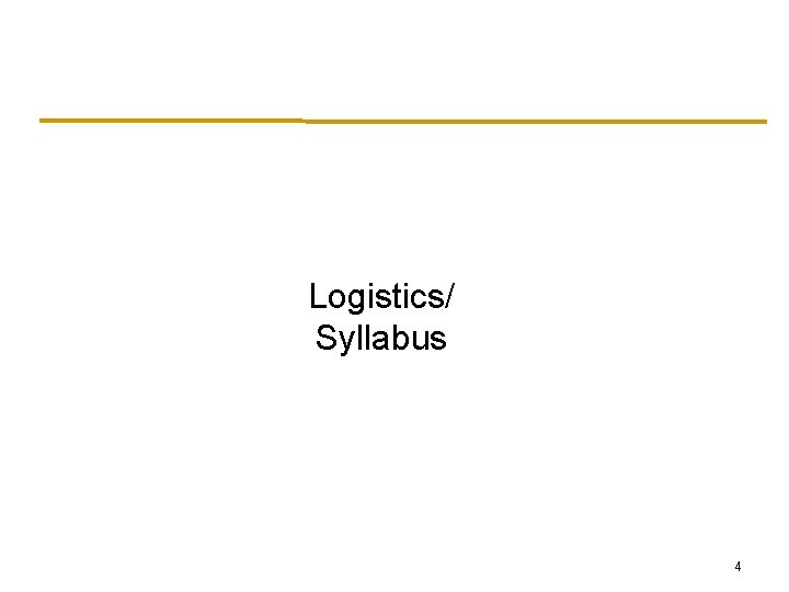 Logistics/ Syllabus 4 