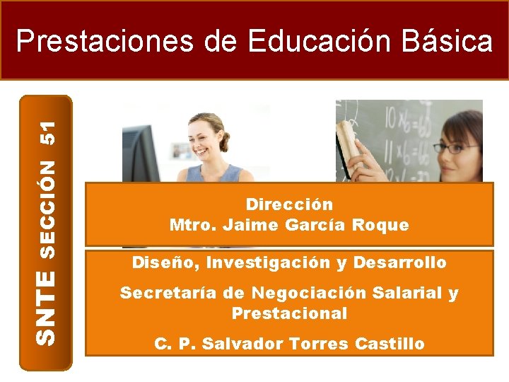 SNTE SECCIÓN 51 Prestaciones de Educación Básica Dirección Mtro. Jaime García Roque Diseño, Investigación