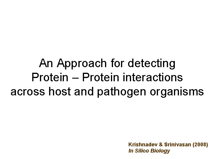 An Approach for detecting Protein – Protein interactions across host and pathogen organisms Krishnadev
