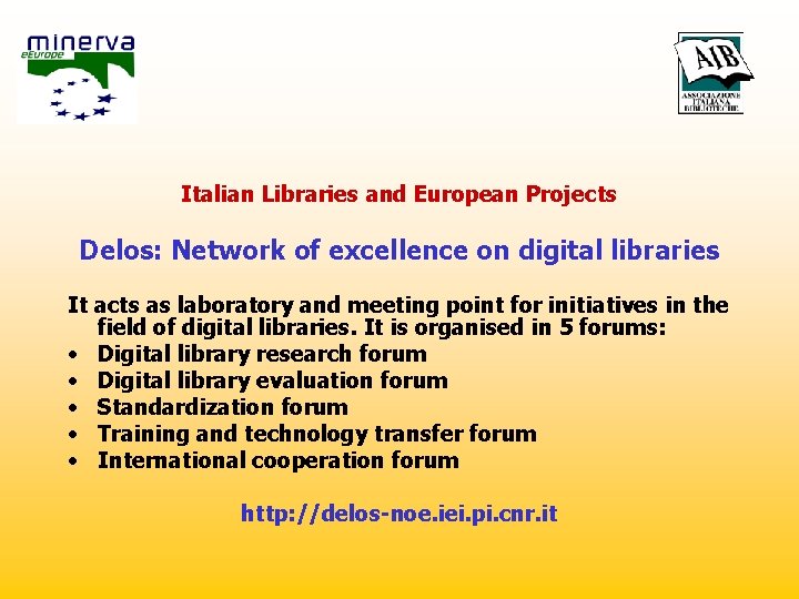 Italian Libraries and European Projects Delos: Network of excellence on digital libraries It acts