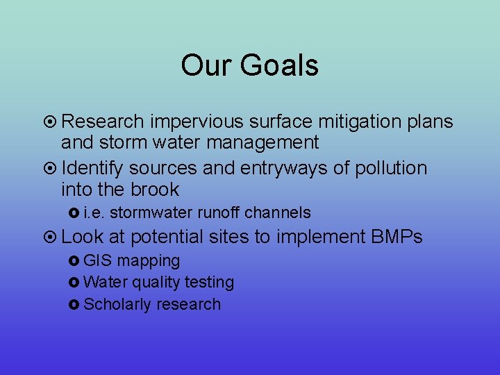 Our Goals Research impervious surface mitigation plans and storm water management Identify sources and