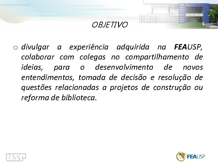  OBJETIVO o divulgar a experiência adquirida na FEAUSP, colaborar com colegas no compartilhamento