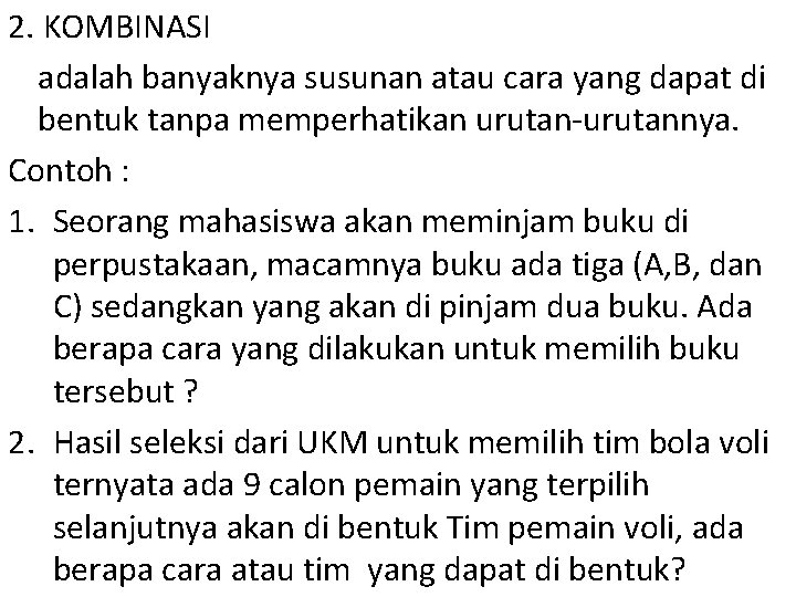 2. KOMBINASI adalah banyaknya susunan atau cara yang dapat di bentuk tanpa memperhatikan urutan-urutannya.