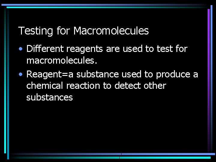 Testing for Macromolecules • Different reagents are used to test for macromolecules. • Reagent=a