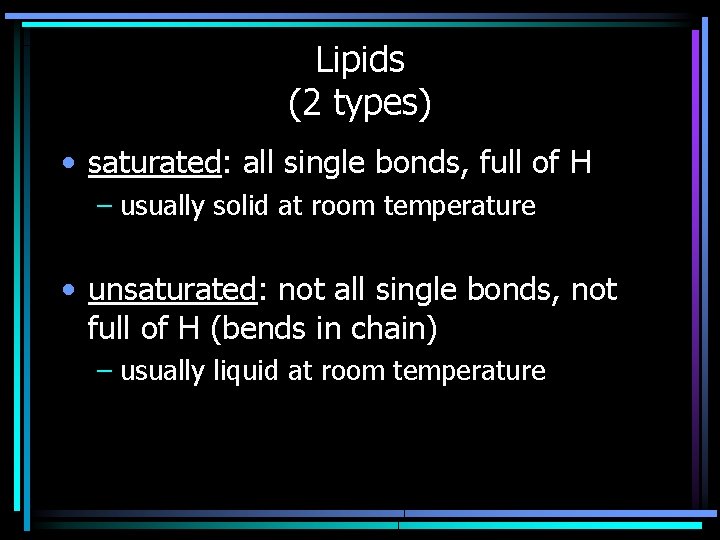 Lipids (2 types) • saturated: all single bonds, full of H – usually solid