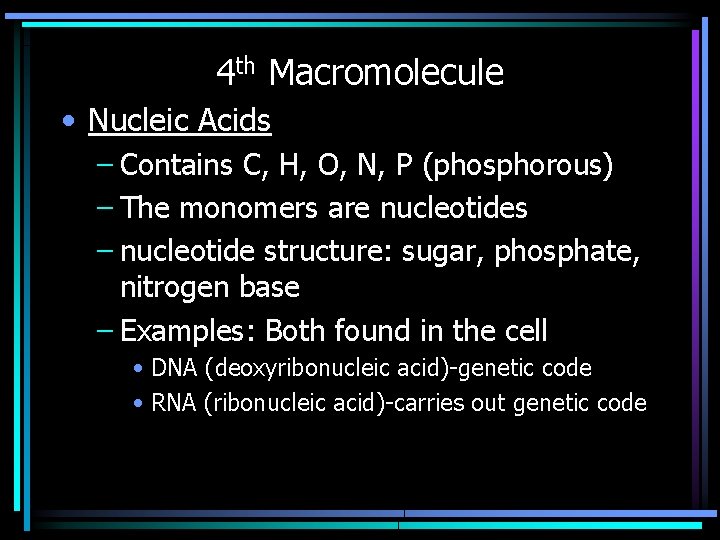 4 th Macromolecule • Nucleic Acids – Contains C, H, O, N, P (phosphorous)