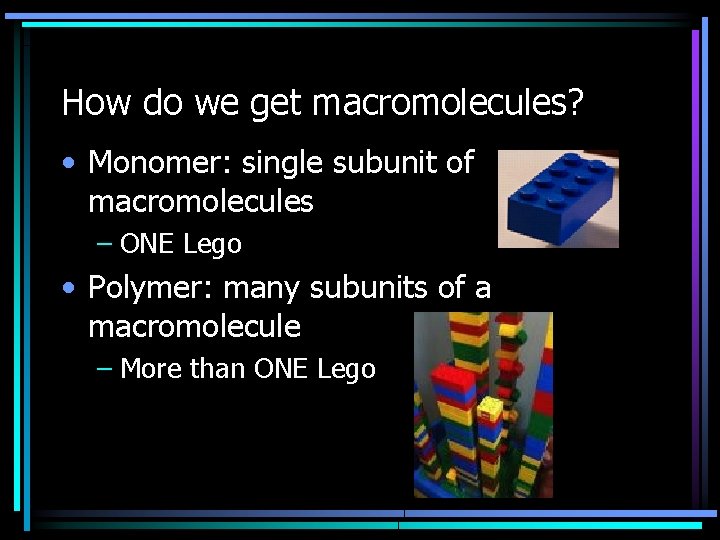 How do we get macromolecules? • Monomer: single subunit of macromolecules – ONE Lego