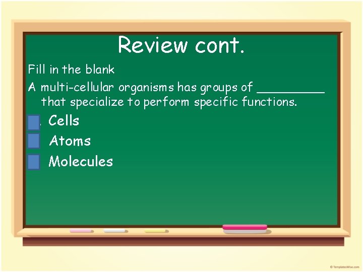 Review cont. Fill in the blank A multi-cellular organisms has groups of _____ that