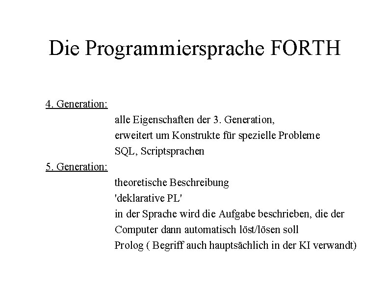 Die Programmiersprache FORTH 4. Generation: alle Eigenschaften der 3. Generation, erweitert um Konstrukte für