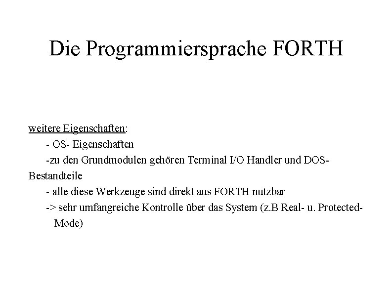 Die Programmiersprache FORTH weitere Eigenschaften: - OS- Eigenschaften -zu den Grundmodulen gehören Terminal I/O