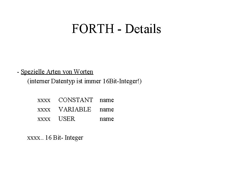 FORTH - Details - Spezielle Arten von Worten (interner Datentyp ist immer 16 Bit-Integer!)
