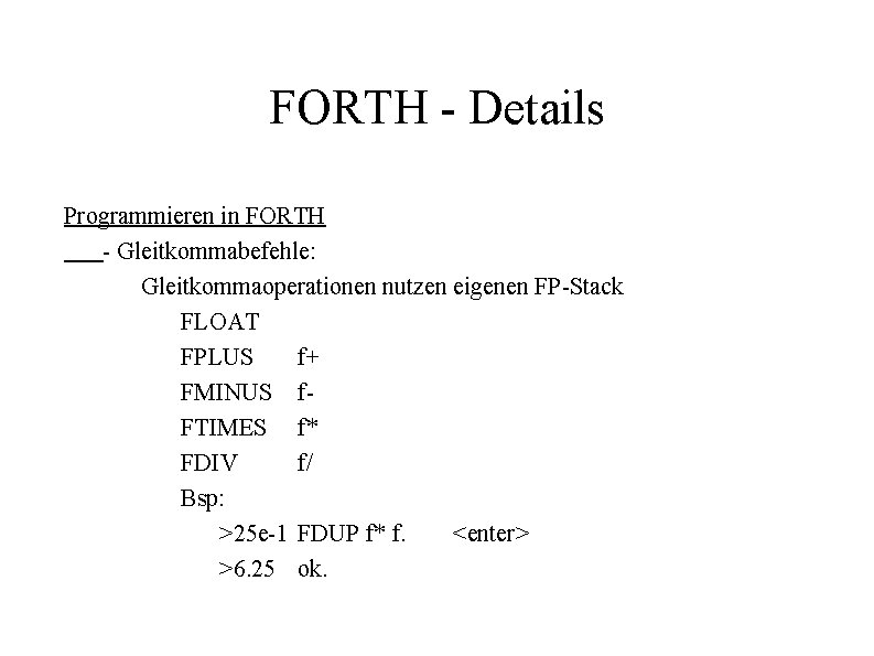 FORTH - Details Programmieren in FORTH - Gleitkommabefehle: Gleitkommaoperationen nutzen eigenen FP-Stack FLOAT FPLUS