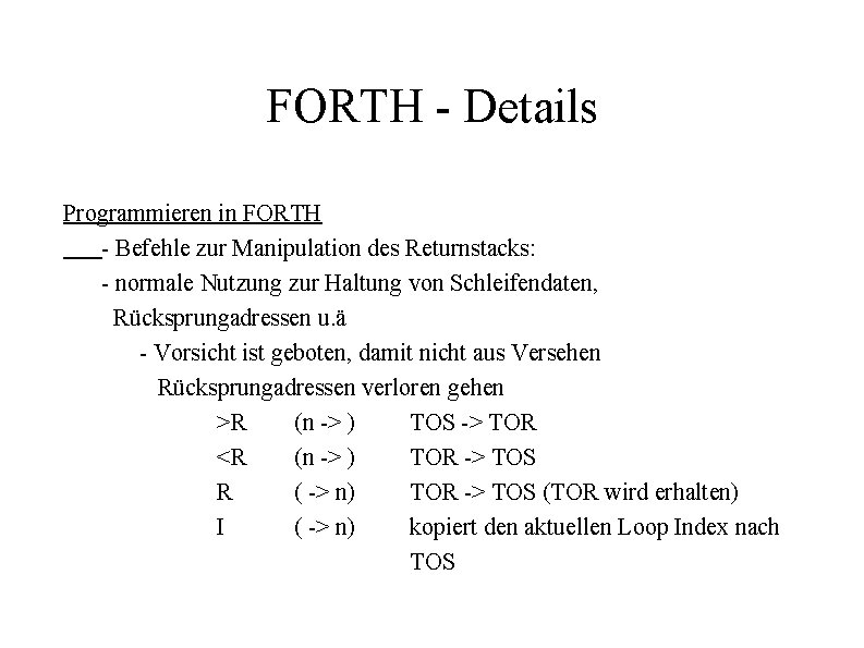 FORTH - Details Programmieren in FORTH - Befehle zur Manipulation des Returnstacks: - normale