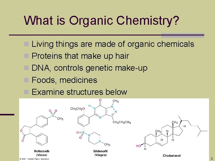 What is Organic Chemistry? n Living things are made of organic chemicals n Proteins