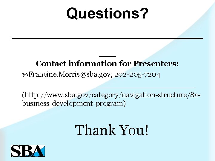 Questions? ____________ __ Contact information for Presenters: Francine. Morris@sba. gov; 202 -205 -7204 _________________