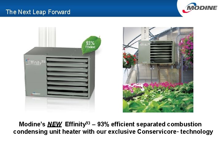 The Next Leap Forward Modine’s NEW Effinity 93 – 93% efficient separated combustion condensing