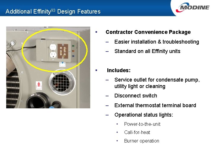 Additional Effinity 93 Design Features § § Contractor Convenience Package – Easier installation &