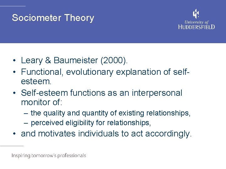 Sociometer Theory • Leary & Baumeister (2000). • Functional, evolutionary explanation of selfesteem. •