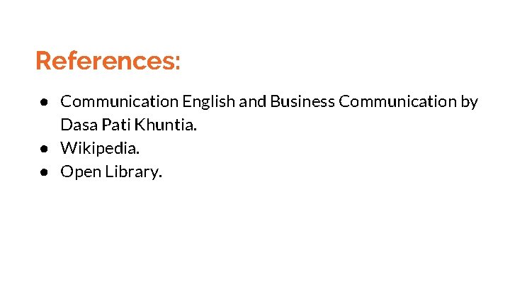 References: ● Communication English and Business Communication by Dasa Pati Khuntia. ● Wikipedia. ●