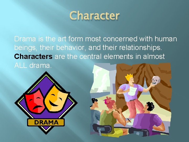 Character Drama is the art form most concerned with human beings, their behavior, and