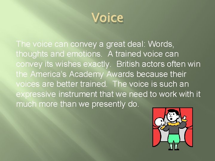 Voice The voice can convey a great deal: Words, thoughts and emotions. A trained