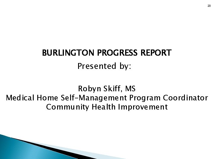 20 BURLINGTON PROGRESS REPORT Presented by: Robyn Skiff, MS Medical Home Self-Management Program Coordinator