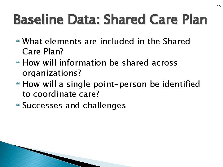 25 Baseline Data: Shared Care Plan What elements are included in the Shared Care