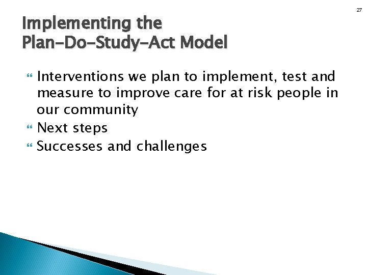 Implementing the Plan-Do-Study-Act Model Interventions we plan to implement, test and measure to improve