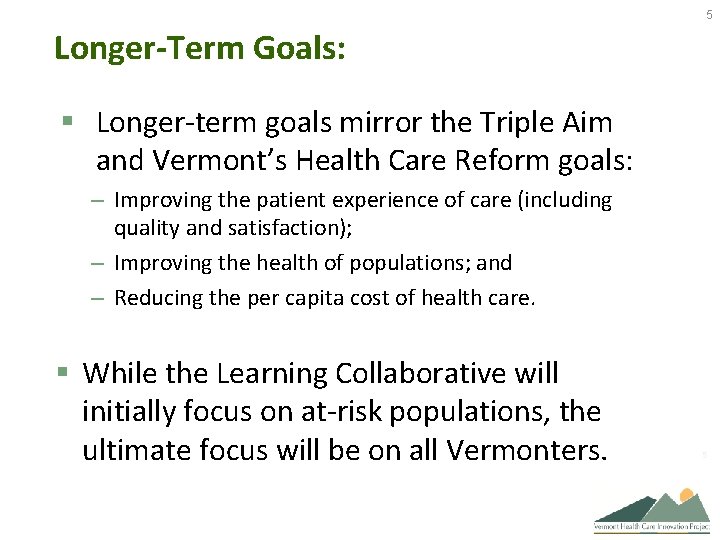 5 Longer-Term Goals: § Longer-term goals mirror the Triple Aim and Vermont’s Health Care