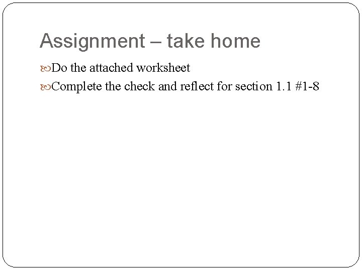 Assignment – take home Do the attached worksheet Complete the check and reflect for