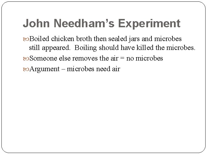 John Needham’s Experiment Boiled chicken broth then sealed jars and microbes still appeared. Boiling