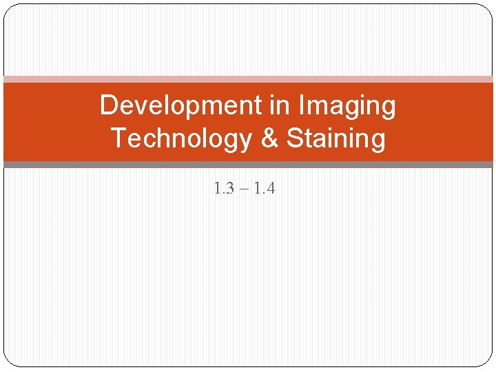 Development in Imaging Technology & Staining 1. 3 – 1. 4 