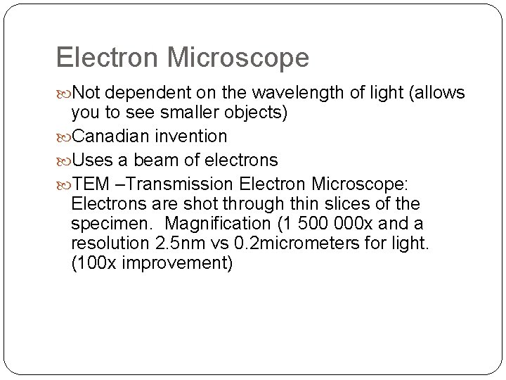 Electron Microscope Not dependent on the wavelength of light (allows you to see smaller