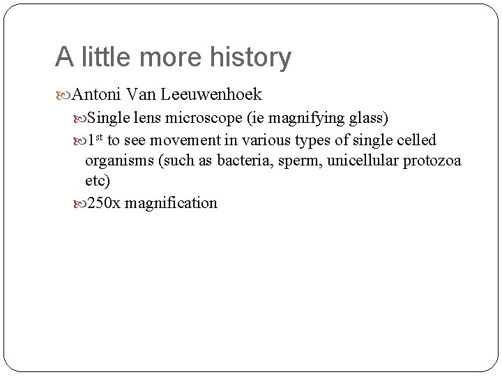 A little more history Antoni Van Leeuwenhoek Single lens microscope (ie magnifying glass) 1