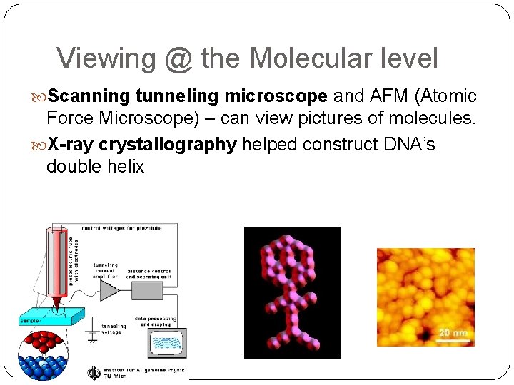 Viewing @ the Molecular level Scanning tunneling microscope and AFM (Atomic Force Microscope) –