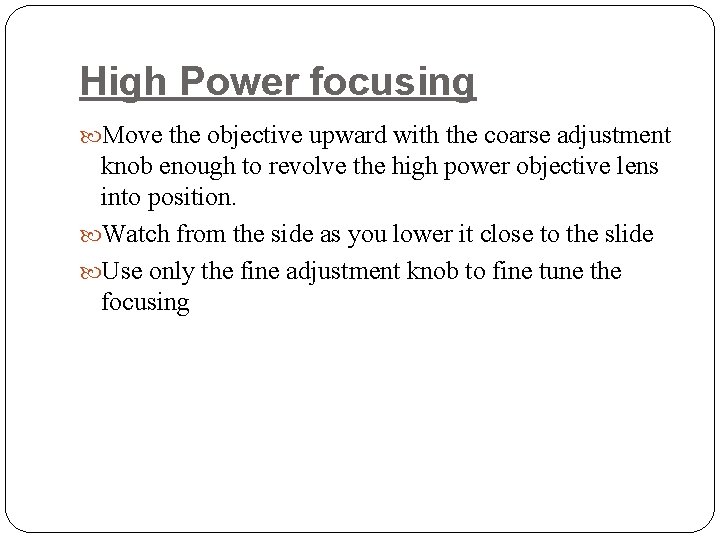 High Power focusing Move the objective upward with the coarse adjustment knob enough to