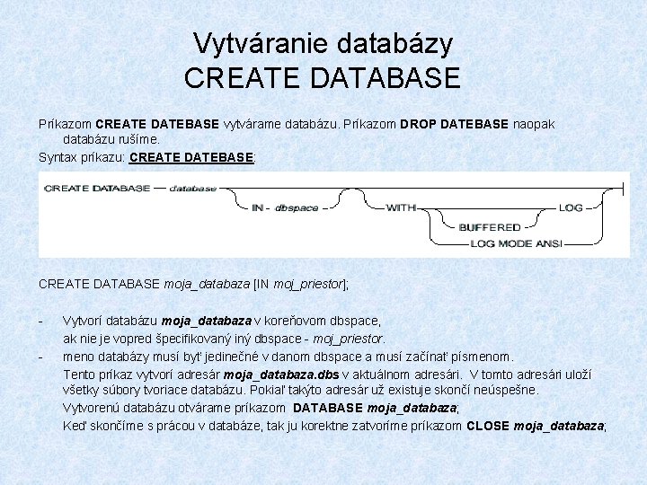 Vytváranie databázy CREATE DATABASE Príkazom CREATE DATEBASE vytvárame databázu. Príkazom DROP DATEBASE naopak databázu