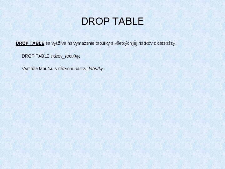 DROP TABLE sa využíva na vymazanie tabuľky a všetkých jej riadkov z databázy. DROP
