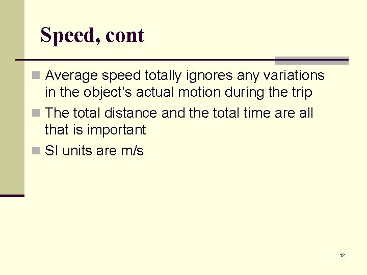Speed, cont n Average speed totally ignores any variations in the object’s actual motion