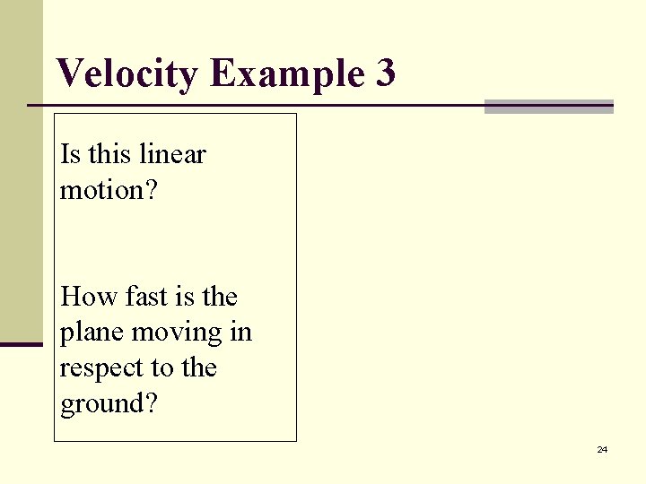 Velocity Example 3 Is this linear motion? How fast is the plane moving in