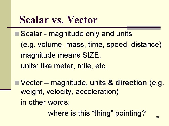 Scalar vs. Vector n Scalar - magnitude only and units (e. g. volume, mass,