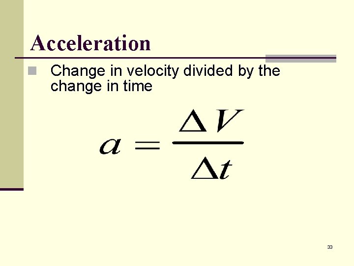 Acceleration n Change in velocity divided by the change in time 33 