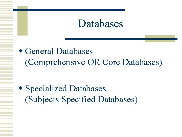 Databases w General Databases (Comprehensive OR Core Databases) w Specialized Databases (Subjects Specified Databases)